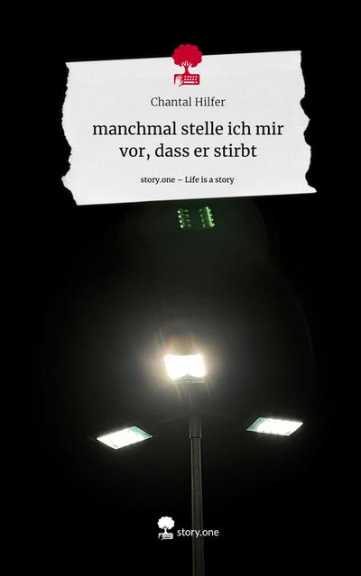 manchmal stelle ich mir vor, dass er stirbt. Life is a Story - story.one