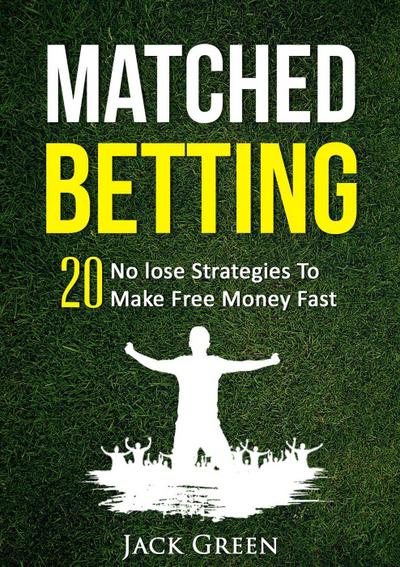 Matched Betting: 20 No lose Strategies To Make Money Fast