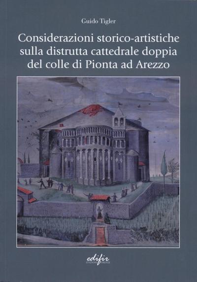 Considerazioni storico-artistiche sulla distrutta cattedrale doppia del colle di Pionta ad Arezzo