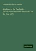 Solutions of the Cambridge Senate-house Problems and Riders for the Year 1878