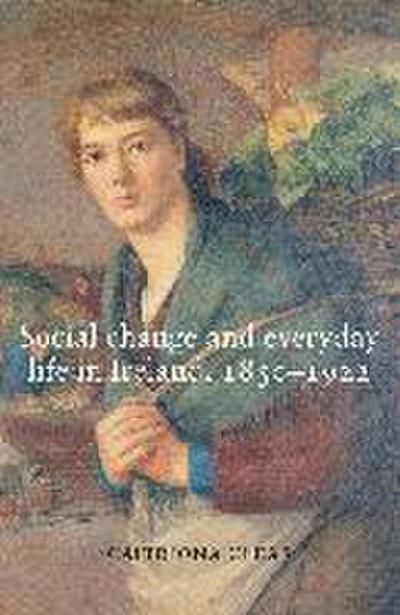 Social Change and Everyday Life in Ireland, 1850-1922