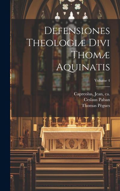 Defensiones theologiæ divi Thomæ Aquinatis; Volume 4