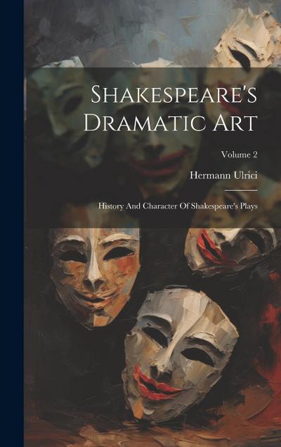 Shakespeare’s Dramatic Art: History And Character Of Shakespeare’s Plays; Volume 2