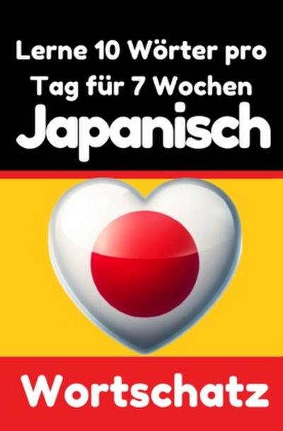 Japanisch-Vokabeltrainer: Lernen Sie 7 Wochen lang täglich 10 Japanische Wörter | Die Tägliche Japanische Herausforderung