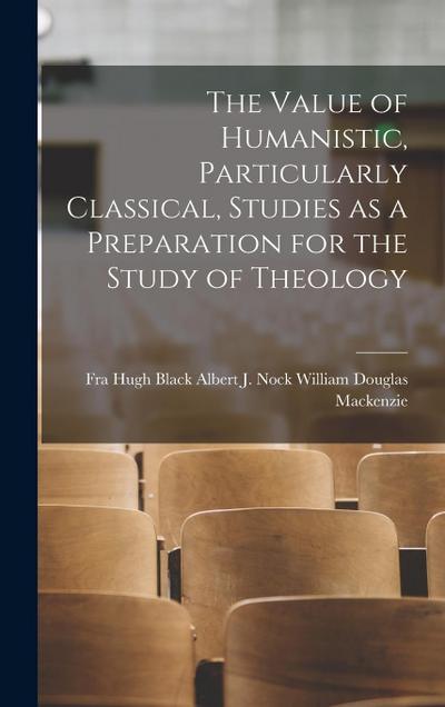 The Value of Humanistic, Particularly Classical, Studies as a Preparation for the Study of Theology