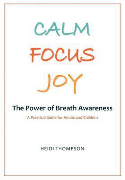Calm Focus Joy: The Power of Breath Awareness - A Practical Guide for Adults and Children