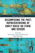 Recomposing the Past: Representations of Early Music on Stage and Screen