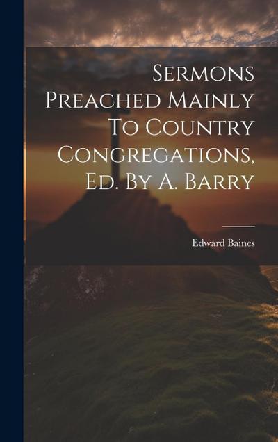 Sermons Preached Mainly To Country Congregations, Ed. By A. Barry