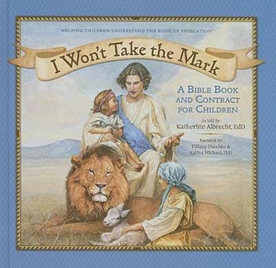 I Won’t Take the Mark: A Bible Book and Contract for Children