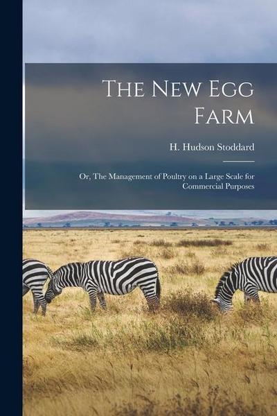 The New Egg Farm; or, The Management of Poultry on a Large Scale for Commercial Purposes
