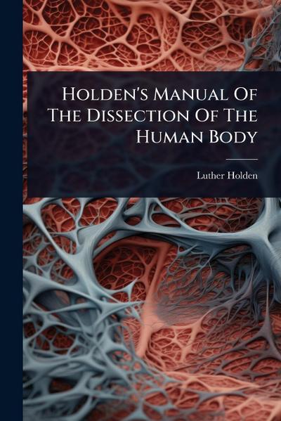 Holden’s Manual Of The Dissection Of The Human Body
