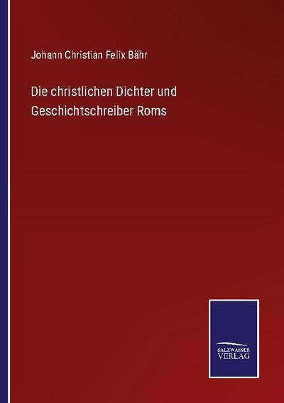 Die christlichen Dichter und Geschichtschreiber Roms