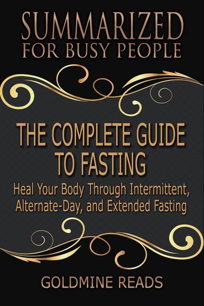 The Complete Guide to Fasting - Summarized for Busy People: Heal Your Body Through Intermittent, Alternate-Day, and Extended Fasting: Based on the Book by Jason Fung and Jimmy Moore