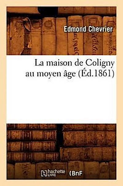 La Maison de Coligny Au Moyen Âge (Éd.1861)