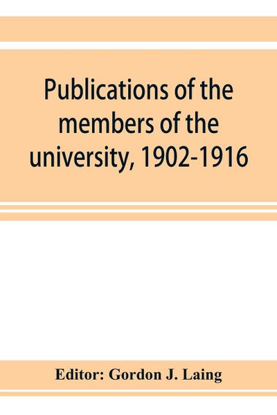 Publications of the members of the university, 1902-1916, compiled on the twenty-fifth anniversary of the foundation of the university by a Committee of the faculty