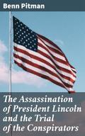The Assassination of President Lincoln and the Trial of the Conspirators
