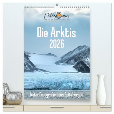 Die Arktis - Naturfotografien aus Spitzbergen (hochwertiger Premium Wandkalender 2026 DIN A2 hoch), Kunstdruck in Hochglanz