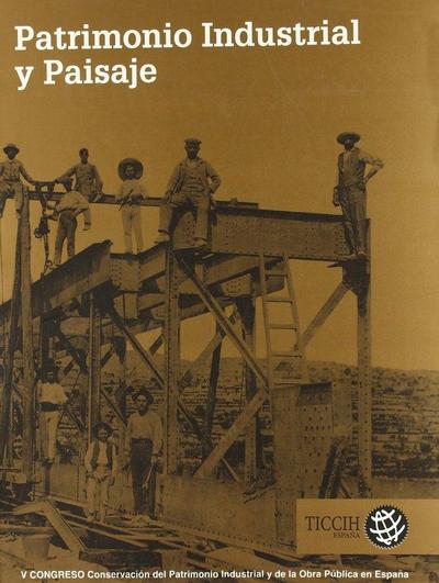 Patrimonio industrial y paisaje : actas V Congreso Conservación del Patrimonio Industrial y de la Obra Pública en España, celebrado en el Ferrol, 24-28 de febrero de 2009