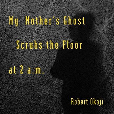 My Mother’s Ghost Scrubs the Floor at 2 a.m.