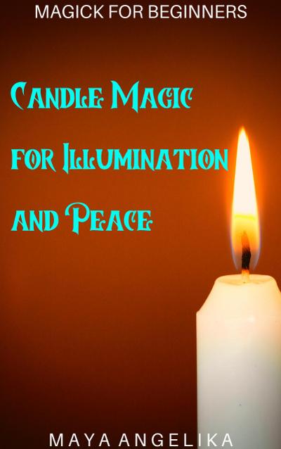 Candle Magic for Illumination and Peace (Magick for Beginners, #3)