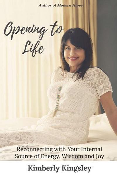 Opening to Life: Reconnecting With Your Internal Source of Energy, Wisdom and Joy