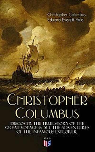 The Life of Christopher Columbus – Discover The True Story of the Great Voyage & All the Adventures of the Infamous Explorer