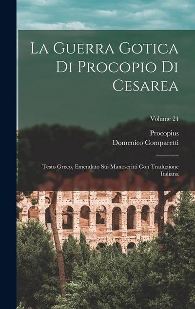La Guerra Gotica Di Procopio Di Cesarea: Testo Greco, Emendato Sui Manoscritti Con Traduzione Italiana; Volume 24