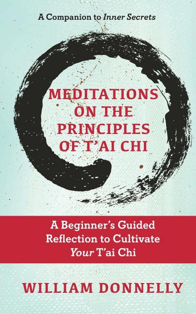 Meditations on the Principles of Tai Chi, A Beginner’s Guided Reflection to Cultivate Your Tai Chi
