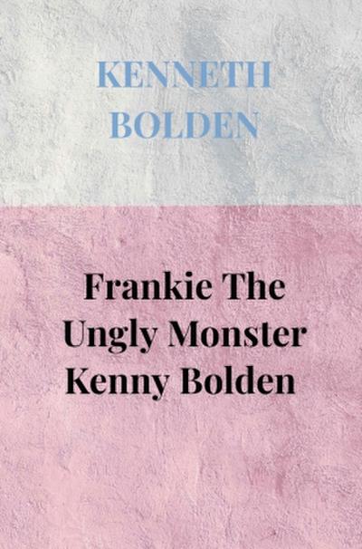 Frankie The Ungly Monster Kenny Bolden
