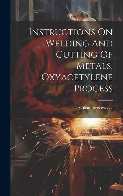 Instructions On Welding And Cutting Of Metals, Oxyacetylene Process