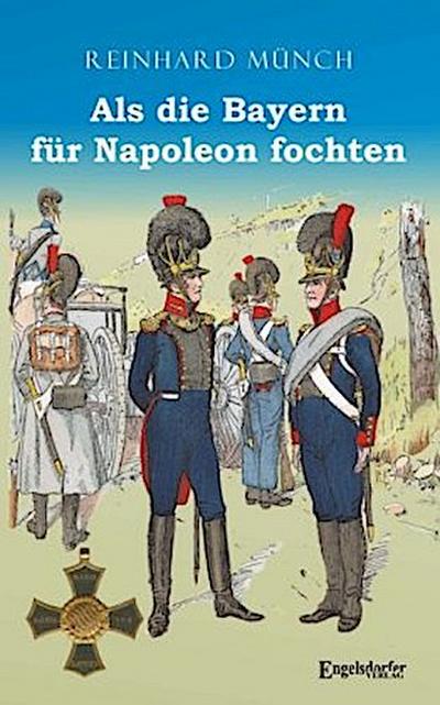 Als die Bayern für Napoleon fochten