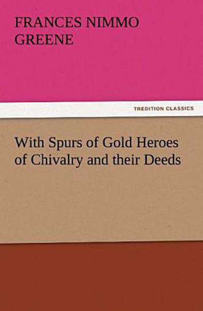 With Spurs of Gold Heroes of Chivalry and their Deeds