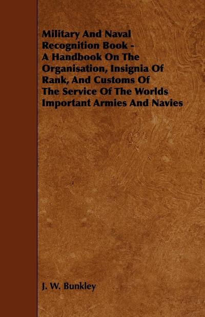 Military and Naval Recognition Book - A Handbook on the Organisation, Insignia of Rank, and Customs of the Service of the Worlds Important Armies and