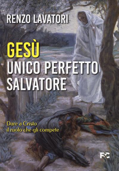 Gesù. Unico perfetto salvatore. Dare a Cristo il ruolo che gli compete