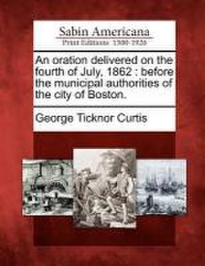 An Oration Delivered on the Fourth of July, 1862
