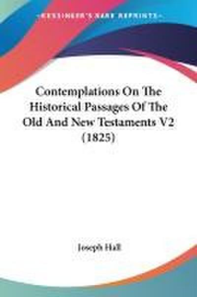 Contemplations On The Historical Passages Of The Old And New Testaments V2 (1825)