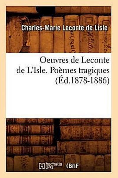 Oeuvres de LeConte de l’Isle. Poèmes Tragiques (Éd.1878-1886)