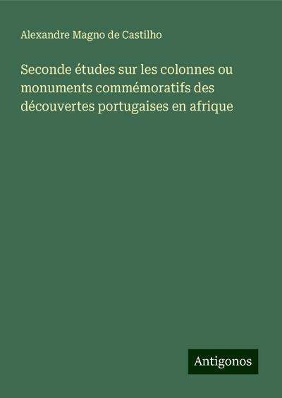 Seconde études sur les colonnes ou monuments commémoratifs des découvertes portugaises en afrique