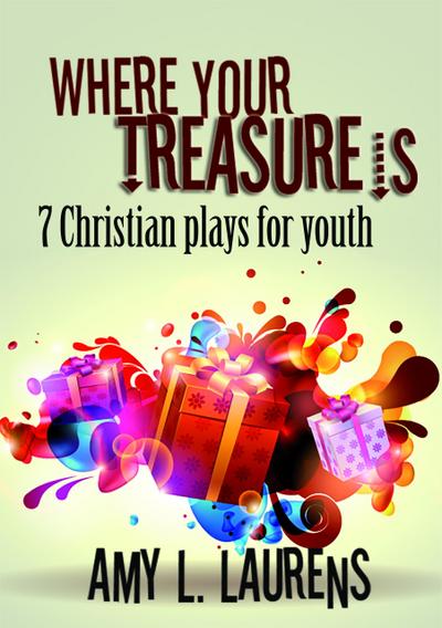Where Your Treasure Is: 7 Christian Plays for Youth