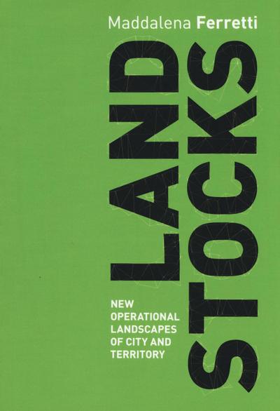 Ferretti, M: Land stocks. New operational landscapes of city