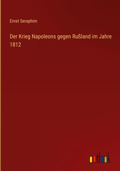 Der Krieg Napoleons gegen Rußland im Jahre 1812