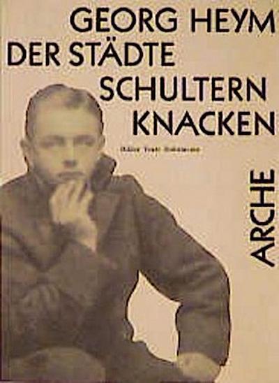 Der Städte Schultern knacken: Bilder Texte Dokumente (Arche-Editionen des Expressionismus) - Georg Heym