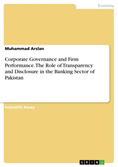 Corporate Governance and Firm Performance. The Role of Transparency and Disclosure in the Banking Sector of Pakistan