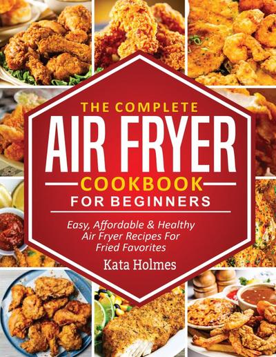 The Complete Air Fryer Cookbook For Beginners