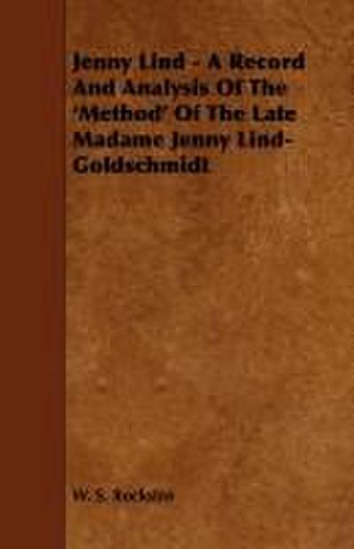 Jenny Lind - A Record and Analysis of the ’Method’ of the Late Madame Jenny Lind-Goldschmidt