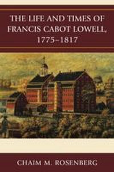 Life and Times of Francis Cabot Lowell, 1775-1817