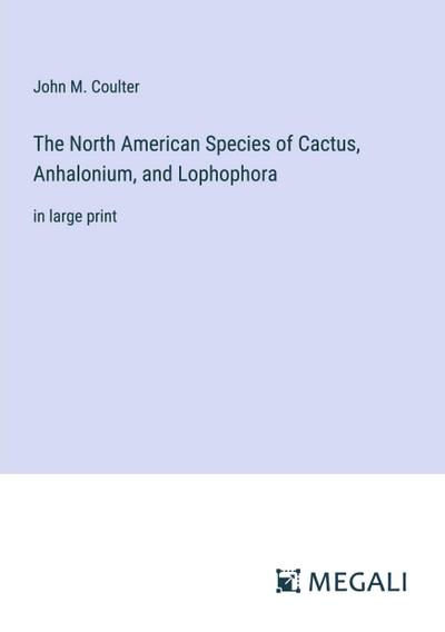 The North American Species of Cactus, Anhalonium, and Lophophora