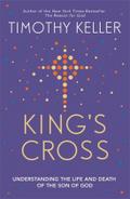 King's Cross: Understanding the Life and Death of the Son of God: The Story of the World in the Life of Jesus. Understanding the Life and Death of the Son of God