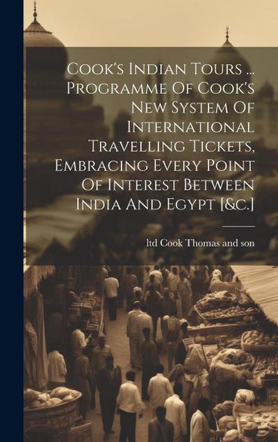 Cook’s Indian Tours ... Programme Of Cook’s New System Of International Travelling Tickets, Embracing Every Point Of Interest Between India And Egypt