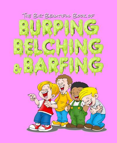 The Big Beautiful Book of Burping, Belching, & Barfing